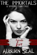 The Immortals: A Vampire Fairytale, Episode 5 by Auburn Seal