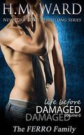 Life Before Damaged Vol. 6  (The Ferro Family) (Life Before Damaged  (The Ferro Family) #6) by H.M. Ward