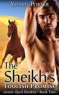 The Sheikh's Foolish Promise: Green-Eyed Sheikhs Series Book 2 by Yasmin Porter