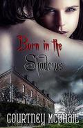 Born in the Shadows (In the Shadows #1) by Courtney McPhail