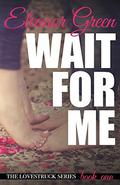 Wait for Me (Lovestruck #1) by Eleanor Green