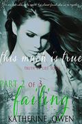 This Much Is True - Part 2 Failing (Truth in Lies #1.2) by Katherine Owen