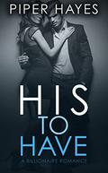 His to Have: A Billionaire Romance by Piper Hayes