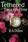 Tethered Through Time (Time #1) by B.A. Dillon