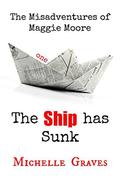 The Ship has Sunk  (The Misadventures of Maggie Moore-1) by Michelle Graves
