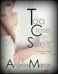 Too Close to See (A Southern Series #3) by Angela March