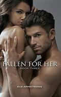 Fallen for Her - Book 3 by Ava Armstrong