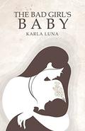 The Bad Girl and The Good Boy: The Bad Girl's Baby by Karla Luna