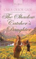 The Shadow Catcher's Daughter (Love in Four Corners #1) by Carla Olson Gade