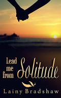 Lead Me From Solitude by Lainy Bradshaw