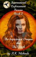 Supernatural Enforcement Bureau, Book 2, The Imprisoned Dragon and The Witch: Book 2 by A.K. Michaels, Missy Borucki