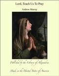 Lord, Teach Us To Pray by Andrew Murray