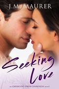 Seeking Love (Emerging from Darkness #1) by J.M. Maurer