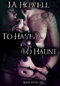 To Have & To Haunt (The Possess Saga #4) by J.A. Howell