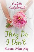 Confetti Confidential: They Do, I Don't by Susan Murphy