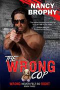 The Wrong Cop (Wrong Never Felt So Right #3) by Nancy Brophy
