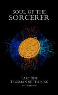 The Talisman of the King (Soul of the Sorcerer #1) by T.R. Brown