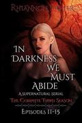In Darkness We Must Abide: The Complete Third Season by Rhiannon Frater