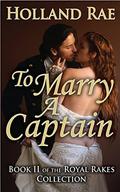 To Marry a Captain (The Royal Rakes Collection #2) by Holland Rae
