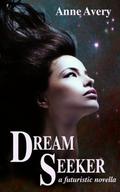 Dream Seeker  (A Futuristic Novella) by Anne Avery