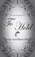 To Hold (To Fall Trilogy #2) by Donna AnnMarie Smith