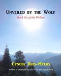 Unveiled by the Wolf: Book Six of the Wolves by Cyndia Rios-Myers