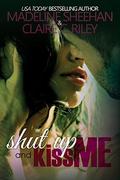 Shut Up and Kiss Me by Madeline Sheehan, Claire C. Riley