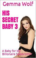 His Secret Baby 3: A Baby for My Billionaire Stepbrother by Gemma Wolf