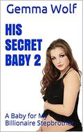 His Secret Baby 2: A Baby for My Billionaire Stepbrother by Gemma Wolf