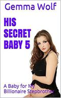 His Secret Baby 5: A Baby for My Billionaire Stepbrother by Gemma Wolf