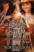 Stay With Me (Westbury Ranch #2) by Roxy Wilson
