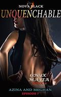 Onyx Mafia: Unquenchable - Episode 7:  (Azina and Meghan) Book 2 by Nova Black