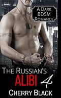 The Russian's Alibi 4: A Dark BDSM Romance by Cherry Black