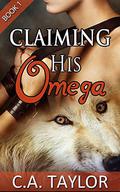 Claiming His Omega by C.A. Taylor