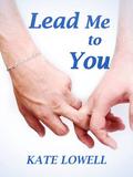 Lead Me To You by Kate Lowell