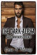 The Dark Alpha (Dark Brothers Trilogy #1) by Cora A. Murray