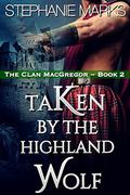 Taken by the Highland Wolf (The Clan MacGregor #2) by Stephanie Marks