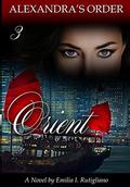 ORIENT (Alexandra's Order #3) by Emilia I. Rutigliano