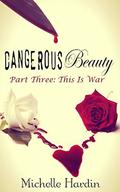 Dangerous Beauty: Part Three: This is War by Michelle Hardin