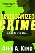 Disorganized Crime (Kat Makris, #1) by Alex A. King