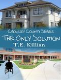 The Only Solution (Crowley County #3) by T.E. Killian