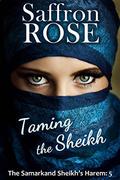 Taming the Sheikh: Exotic Adventures for Erotic Nights (The Samarkand Sheikh's Harem #5) by Saffron Rose