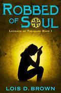 Robbed of Soul: Legends of Treasure Book 1 by Lois D. Brown