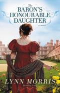 The Baron's Honourable Daughter: A Novel by Lynn Morris