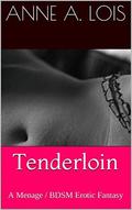 Tenderloin: A Menage / BDSM Erotic Fantasy by Anne A. Lois