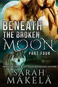 Beneath the Broken Moon: Part Four: Shifter/Vampire Romance by Sarah Makela