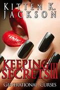 Keeping Secrets III: Generational Curses by Kitten K. Jackson