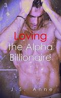 Loving the Alpha Billionaire 3 (Loving the Alpha Billionaire #3) by J.S. Anne