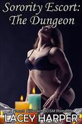 Sorority Escort - The Dungeon: A French Billionaire BDSM Romance by Lacey Harper