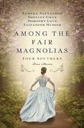 Among the Fair Magnolias: Four Southern Love Stories (Among the Fair Magnolias) by Shelley Gray